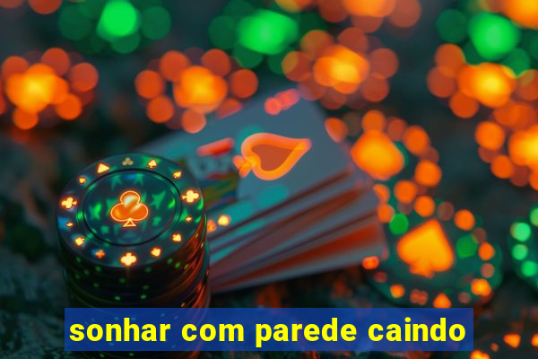 sonhar com parede caindo